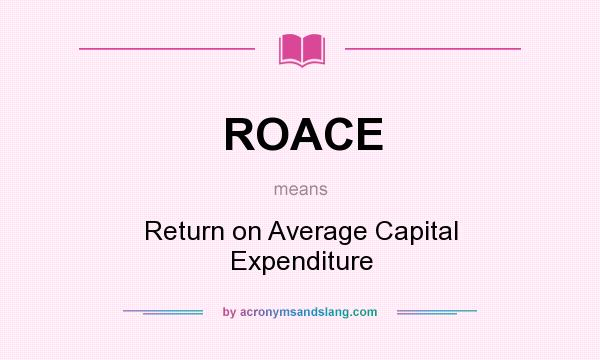 What does ROACE mean? It stands for Return on Average Capital Expenditure