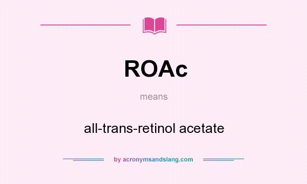 What does ROAc mean? It stands for all-trans-retinol acetate
