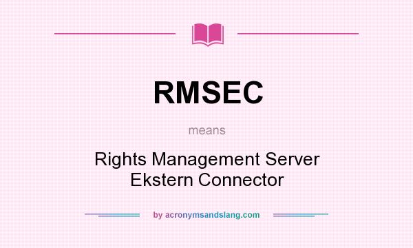 What does RMSEC mean? It stands for Rights Management Server Ekstern Connector