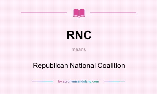 What does RNC mean? It stands for Republican National Coalition