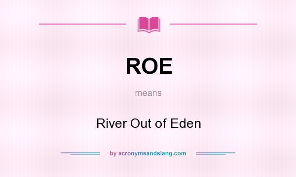 What does ROE mean? It stands for River Out of Eden