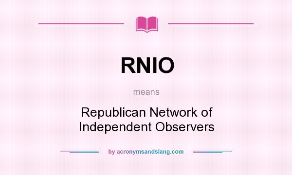 What does RNIO mean? It stands for Republican Network of Independent Observers