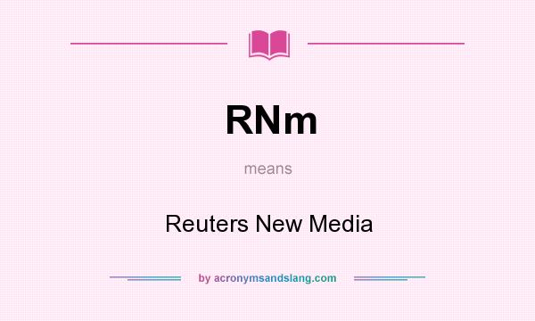 What does RNm mean? It stands for Reuters New Media