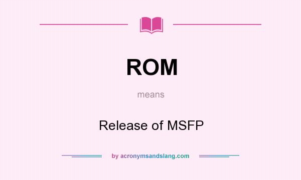 What does ROM mean? It stands for Release of MSFP