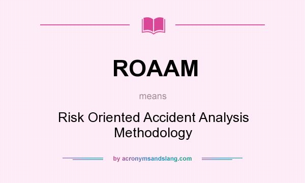 What does ROAAM mean? It stands for Risk Oriented Accident Analysis Methodology