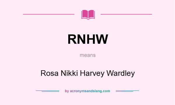 What does RNHW mean? It stands for Rosa Nikki Harvey Wardley