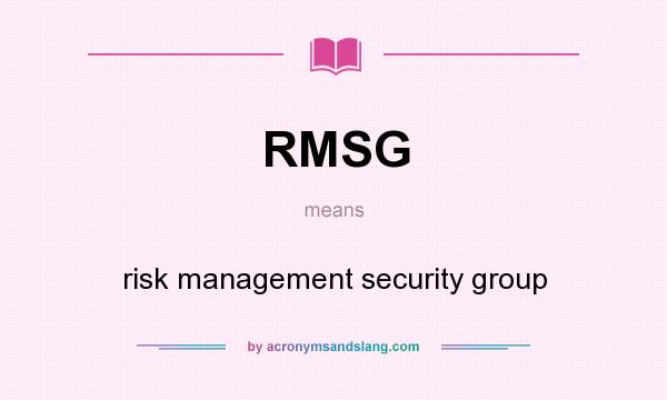 What does RMSG mean? It stands for risk management security group
