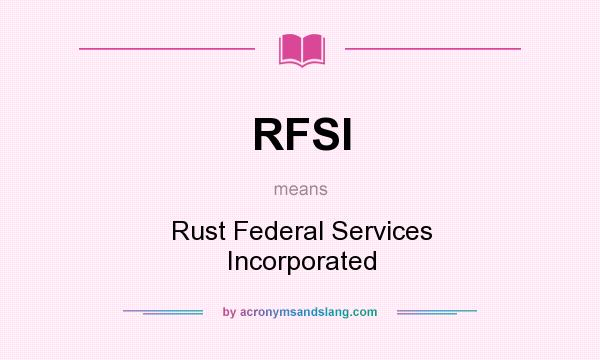 What does RFSI mean? It stands for Rust Federal Services Incorporated