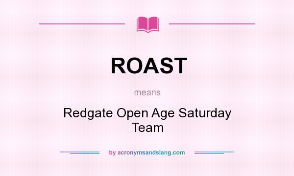 What does ROAST mean? It stands for Redgate Open Age Saturday Team