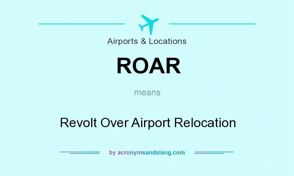 What does ROAR mean? It stands for Revolt Over Airport Relocation