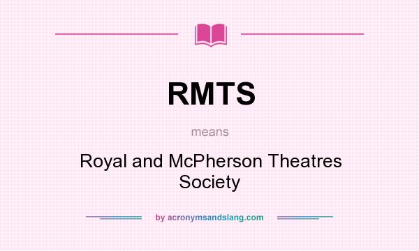What does RMTS mean? It stands for Royal and McPherson Theatres Society