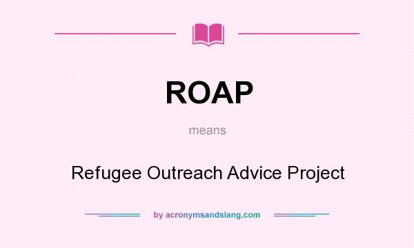 What does ROAP mean? It stands for Refugee Outreach Advice Project