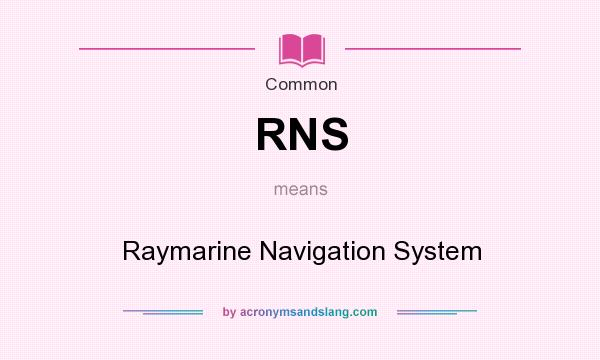 What does RNS mean? It stands for Raymarine Navigation System