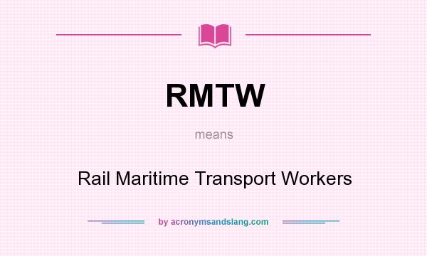 What does RMTW mean? It stands for Rail Maritime Transport Workers