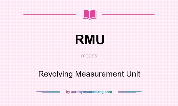 What does RMU mean? It stands for Revolving Measurement Unit