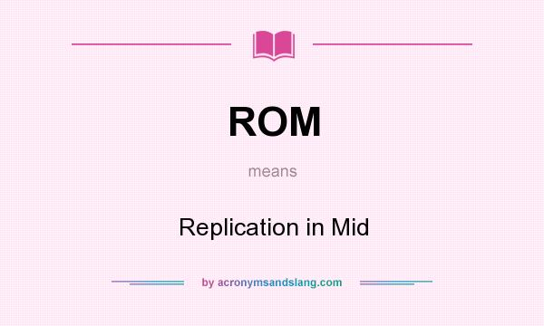 What does ROM mean? It stands for Replication in Mid
