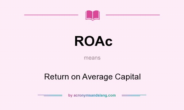 What does ROAc mean? It stands for Return on Average Capital