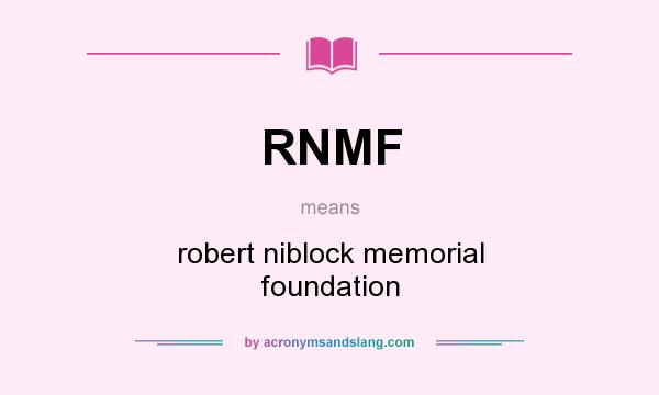 What does RNMF mean? It stands for robert niblock memorial foundation