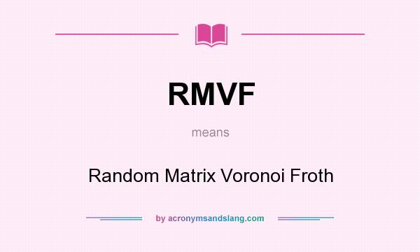 What does RMVF mean? It stands for Random Matrix Voronoi Froth