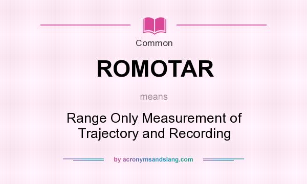 What does ROMOTAR mean? It stands for Range Only Measurement of Trajectory and Recording