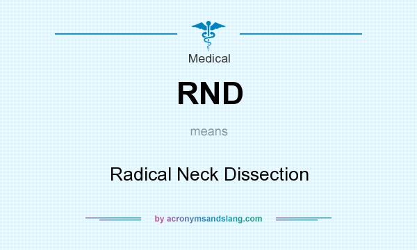 What does RND mean? It stands for Radical Neck Dissection