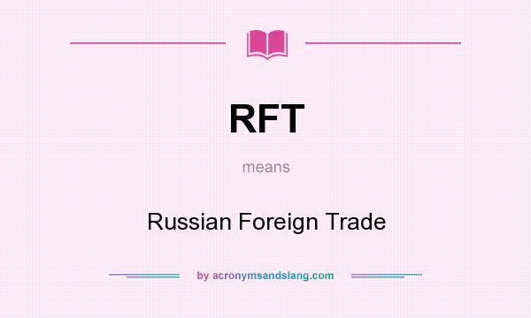 What does RFT mean? It stands for Russian Foreign Trade
