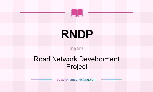 What does RNDP mean? It stands for Road Network Development Project