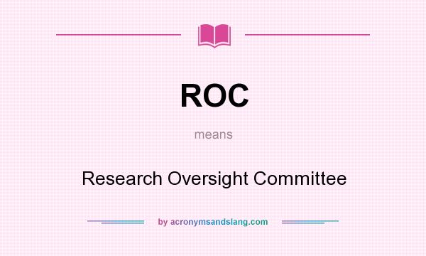 What does ROC mean? It stands for Research Oversight Committee