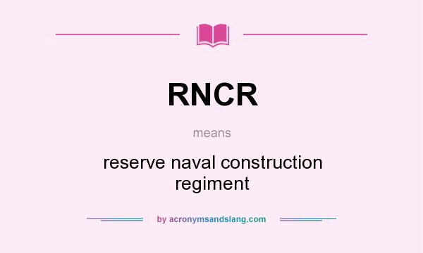 What does RNCR mean? It stands for reserve naval construction regiment