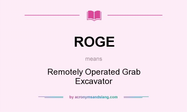 What does ROGE mean? It stands for Remotely Operated Grab Excavator
