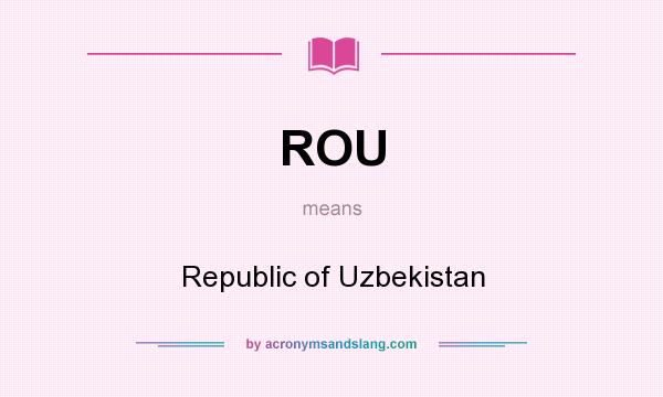 What does ROU mean? It stands for Republic of Uzbekistan