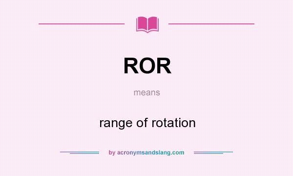 What does ROR mean? It stands for range of rotation