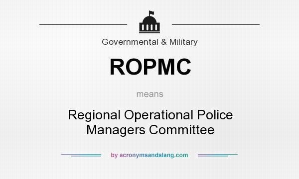 What does ROPMC mean? It stands for Regional Operational Police Managers Committee