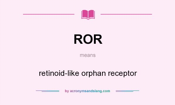 What does ROR mean? It stands for retinoid-like orphan receptor