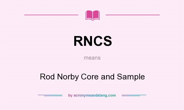 What does RNCS mean? It stands for Rod Norby Core and Sample