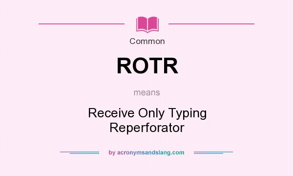 What does ROTR mean? It stands for Receive Only Typing Reperforator