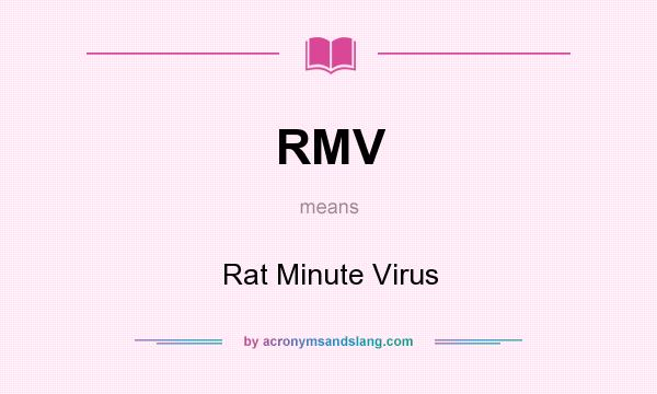What does RMV mean? It stands for Rat Minute Virus