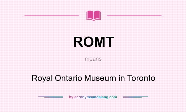 What does ROMT mean? It stands for Royal Ontario Museum in Toronto