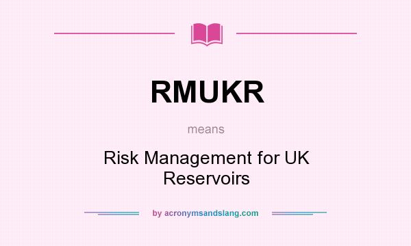 What does RMUKR mean? It stands for Risk Management for UK Reservoirs