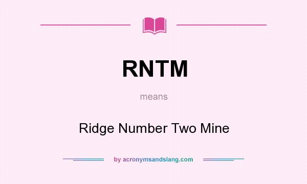 What does RNTM mean? It stands for Ridge Number Two Mine