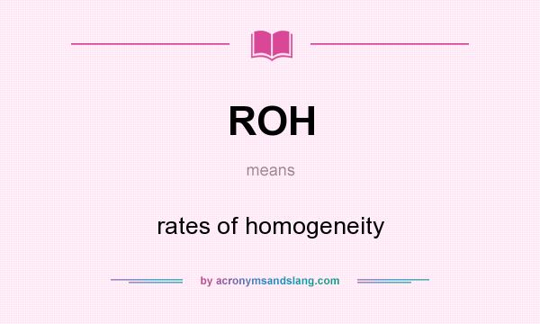 What does ROH mean? It stands for rates of homogeneity