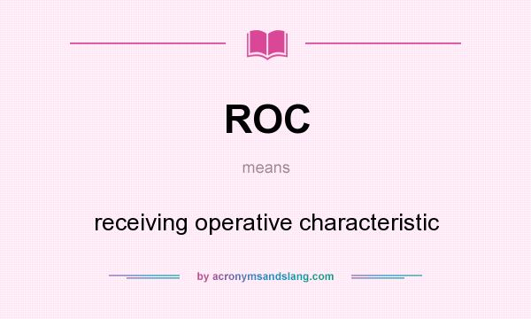 What does ROC mean? It stands for receiving operative characteristic