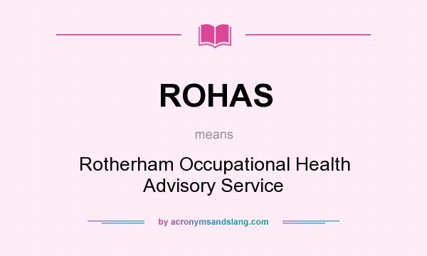What does ROHAS mean? It stands for Rotherham Occupational Health Advisory Service