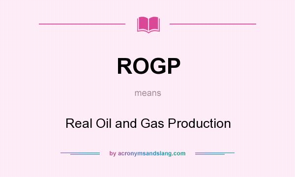 What does ROGP mean? It stands for Real Oil and Gas Production