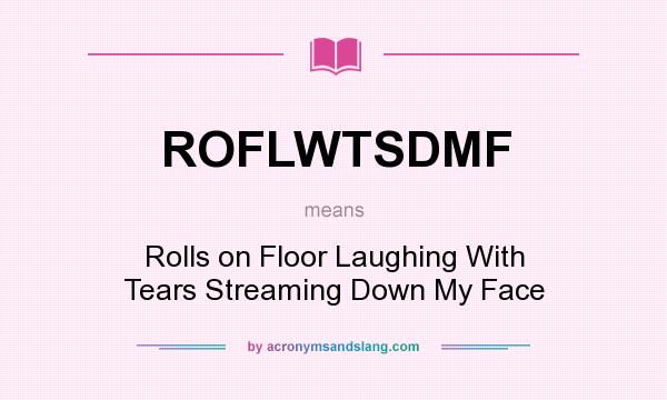 What does ROFLWTSDMF mean? It stands for Rolls on Floor Laughing With Tears Streaming Down My Face