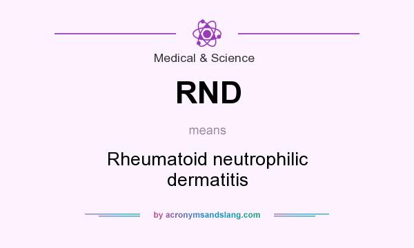 What does RND mean? It stands for Rheumatoid neutrophilic dermatitis