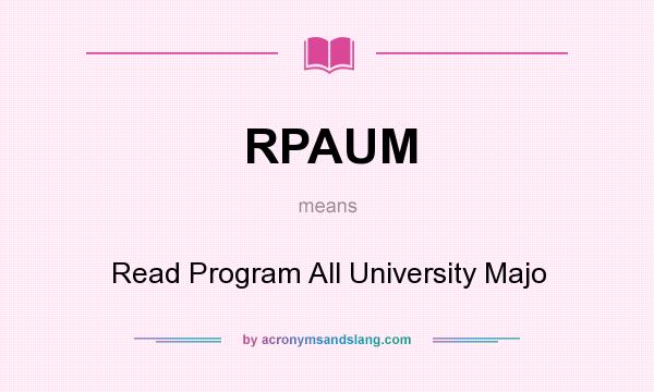 What does RPAUM mean? It stands for Read Program All University Majo
