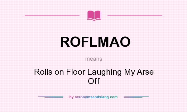What does ROFLMAO mean? It stands for Rolls on Floor Laughing My Arse Off