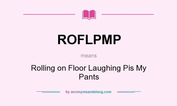 What does ROFLPMP mean? It stands for Rolling on Floor Laughing Pis My Pants