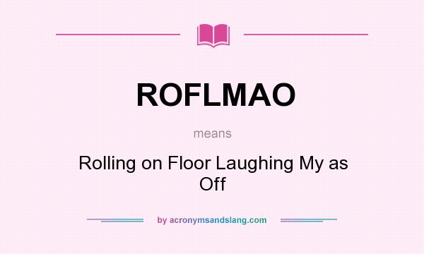 What does ROFLMAO mean? It stands for Rolling on Floor Laughing My as Off